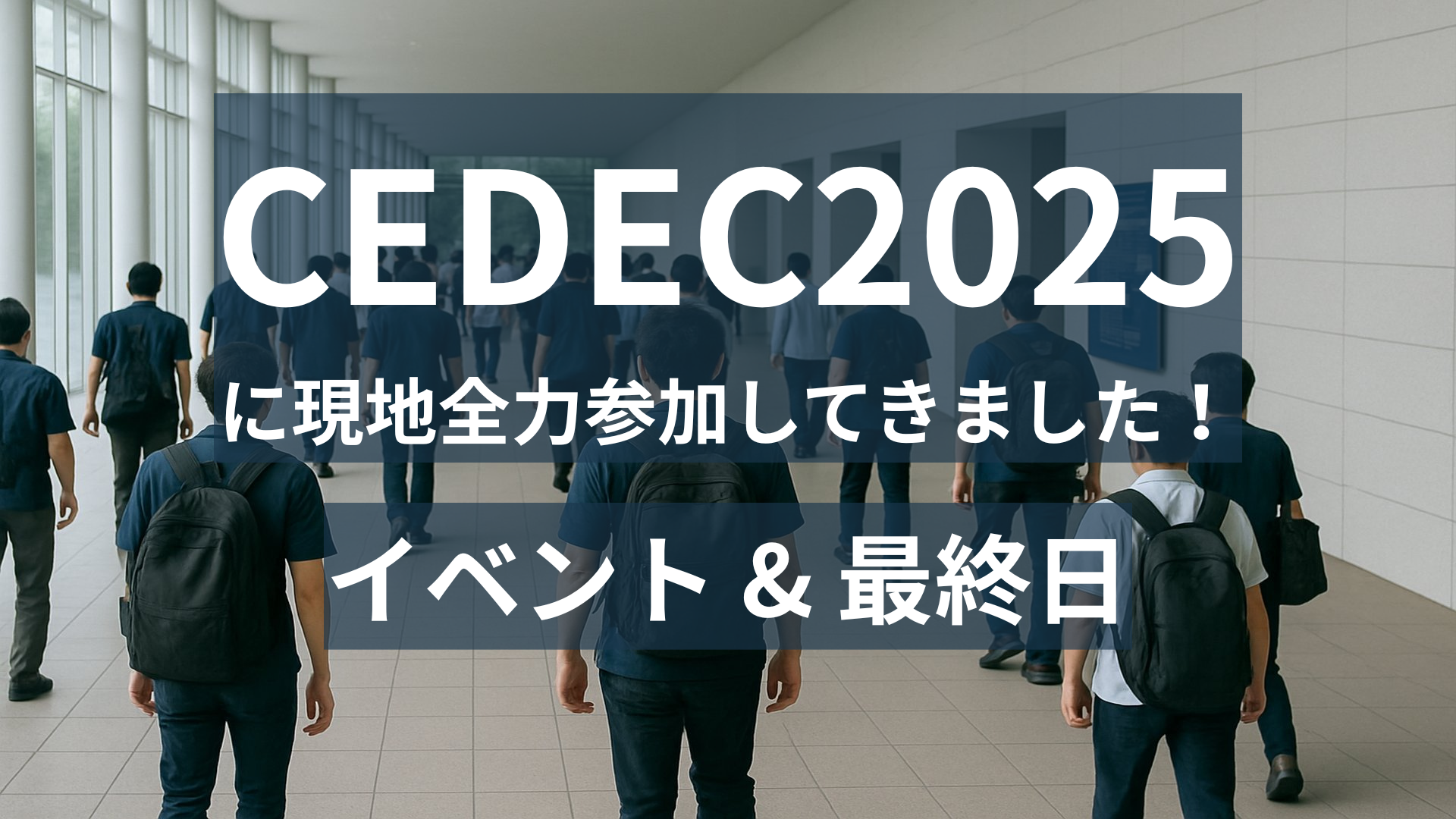 CEDEC2025に現地全力参加してきました！ – イベント & 最終日